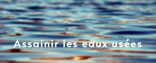 Pourquoi assainir les eaux usées ?